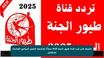 اضبط الآن تردد قناة طيور الجنة 2025 مجانًا لمتابعة أفضل البرامج الهادفة للأطفال